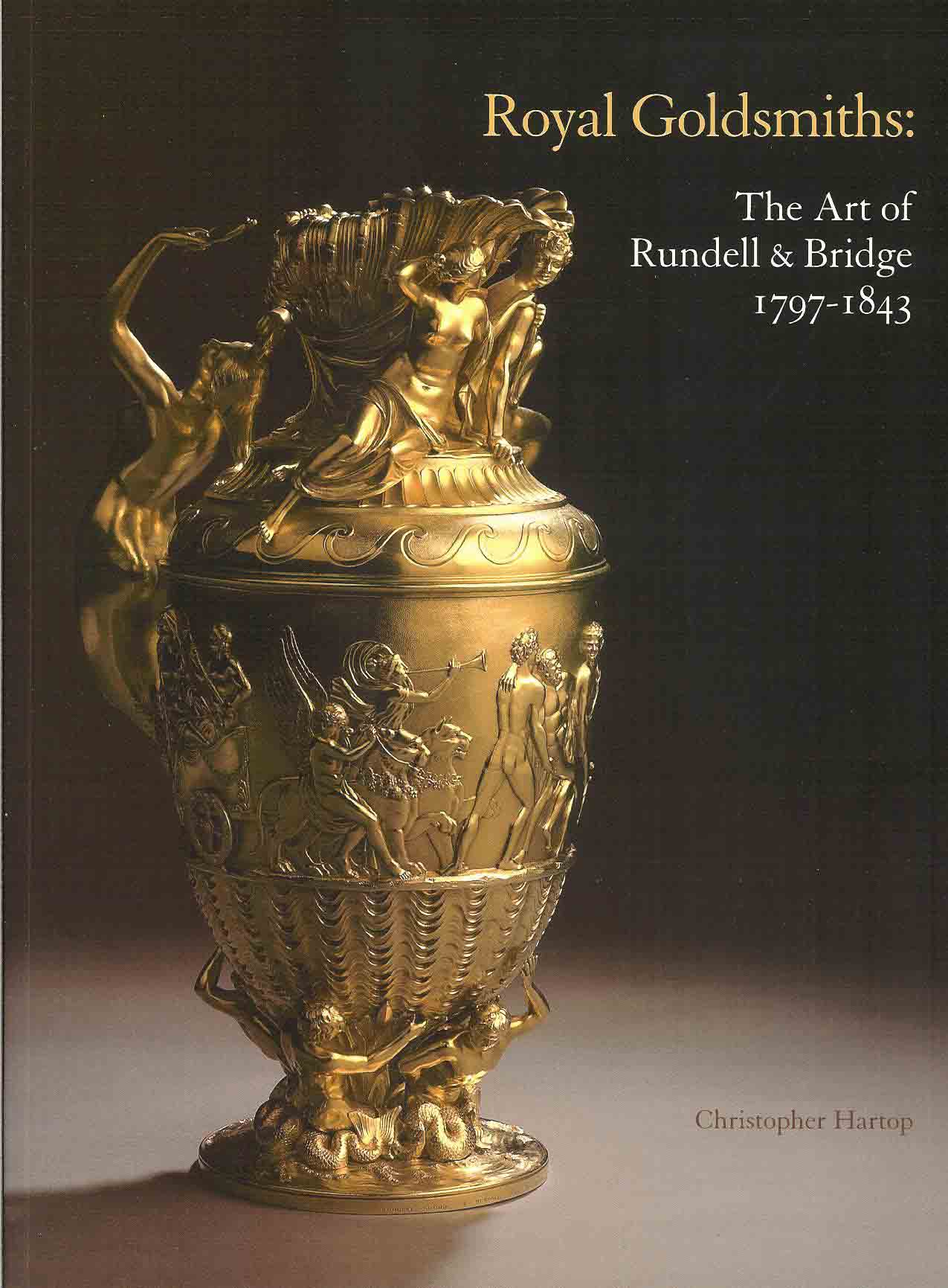 Hartop, Christopher - Royal Goldsmiths: The Art of Rundell & Bridge 1797 - 1843
