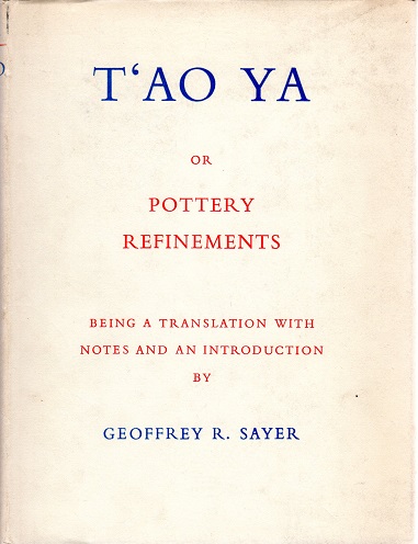 Sayer, G. - T'ao Ya - or Pottery Refinements. Being a Translation with Notes and an Introduction By Geoffrey Sayer.