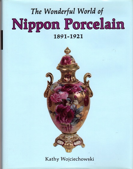 Wojciechowsk, Kathy - The Wonderful World of Nippon Porcelain, 1891-1921