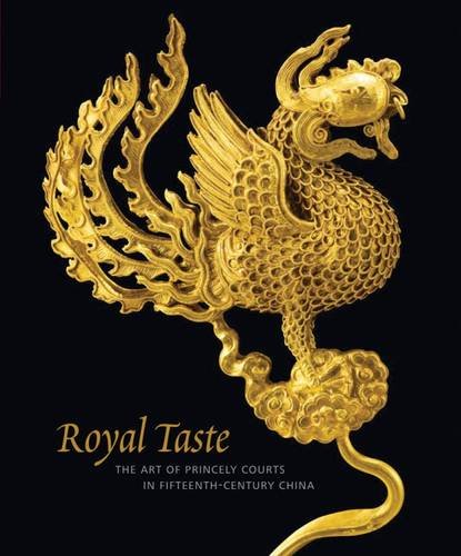 Zhang, Fan Jeremy - Royal Taste: The Art of Princely Courts in Fifteenth-Century China