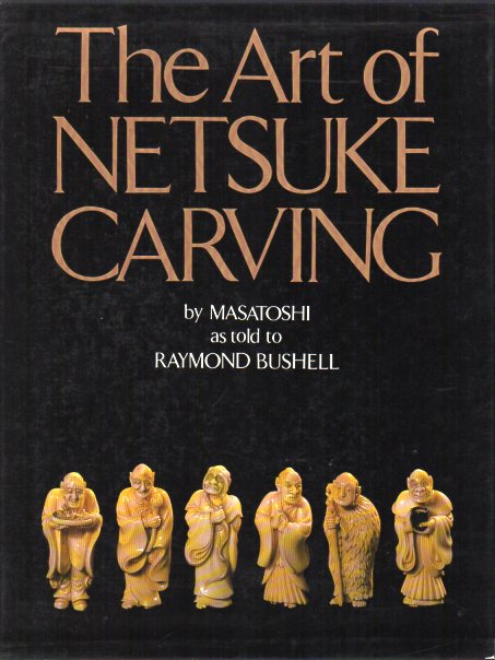 Bushell, R. - The Art of Netsuke Carving By Masatoshi as told to Raymond Bushell (Signed copy)