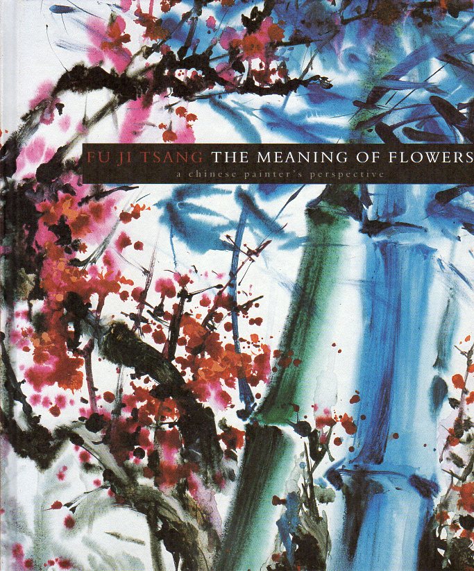 Fu Ji Tsang - Fu Ji Tsang - The Meaning of Flowers. A Chinese Painter's Perspective