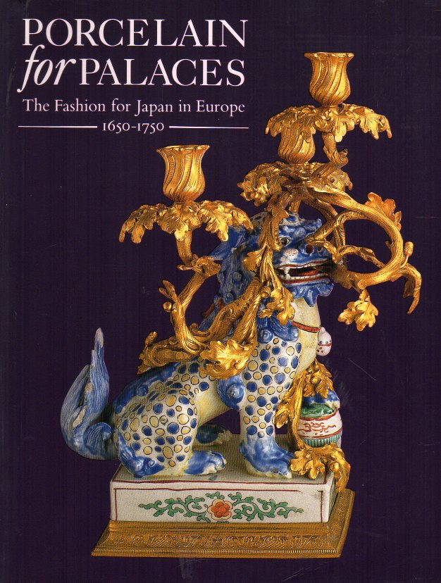 Ayers, J. - Porcelain for Palaces: The Fashion for Japan in Europe 1650-1750
