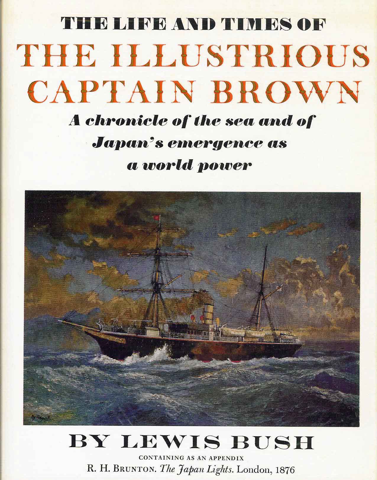 Bush, Lewis - Life and Times of the Illustrious Captain Brown: a Chronicle of the Sea and of Japan's Emergence as a World Power