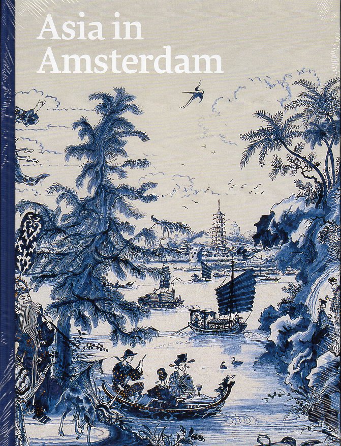 Edited by Karina H. Corrigan, Jan van Campen, and Femke Diercks, with Janet C. Blyberg - Asia in Amsterdam - The Culture of Luxury in the Golden Age