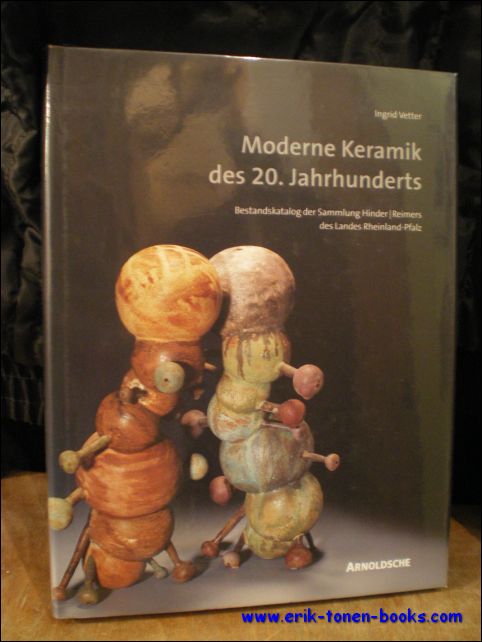 MODERNE KERAMIK DES 20. JAHRHUNDERTS. BESTANDSKATALOG DER SAMMLUNG HINDER / REIMERS DES LANDES RHEINLAND / PFALZ - VETTER, Ingrid