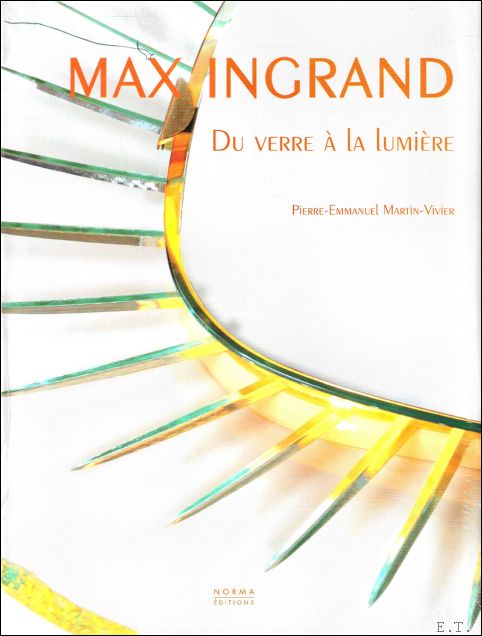 Max Ingrand. Du verre a la lumiere - MARTIN-VIVIER Pierre-Emmanuel