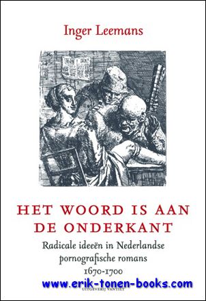 woord is aan de onderkant. Radicale ideeen in Nederlandse pornografische romans 1670-1700 - Inger Leemans