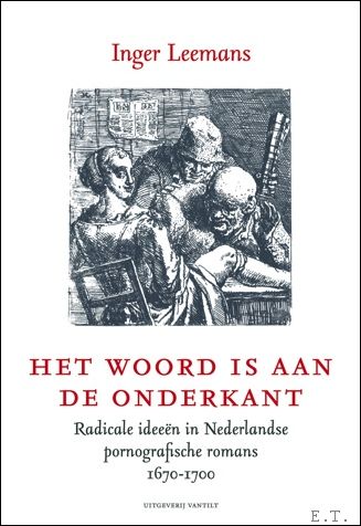woord is aan de onderkant, Radicale ideeen in Nederlandse pornografische romans 1670-1700 - Inger Leemans