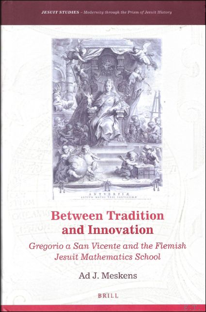 Between Tradition and Innovation Gregorio a San Vicente and the Flemish Jesuit Mathematics School - Ad J. Meskens