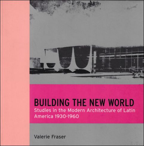 Building the New World : Studies in the Modern Architecture of Latin America 1930-1960 - Valerie Fraser