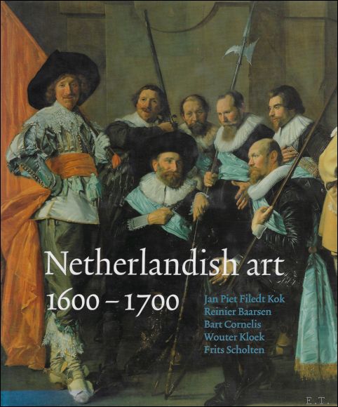 Netherlandish art 1600-1700 - Frits Scholten, Jan-Piet Filedt Kok, Reinier Baarsen, Bart Cornelis, Wouter Kloek