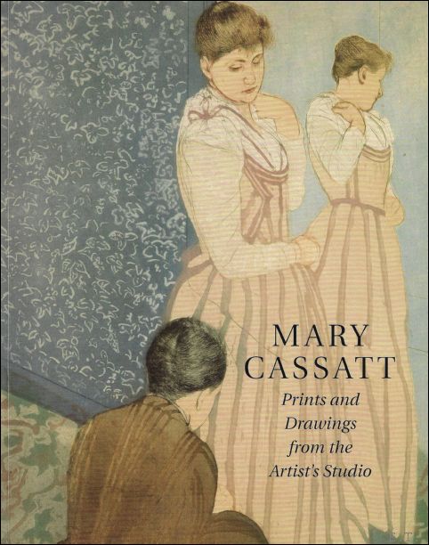 Mary Cassatt: Prints and Drawings from the Artist's Studio - Adelson, Warren; Cantor, Jay E.; Pinsky, Susan; Rosen, Marc; Shapiro, Barbara Stern