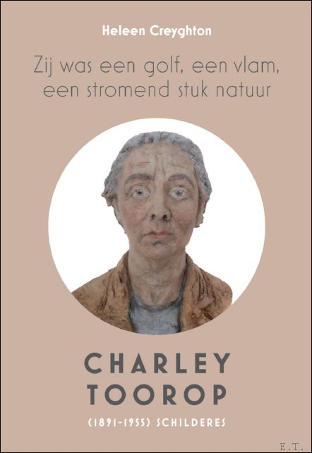 Zij was een golf, een vlam, een stromend stuk natuur Charley Toorop (1891-1955) schilderes - Heleen Creyghton