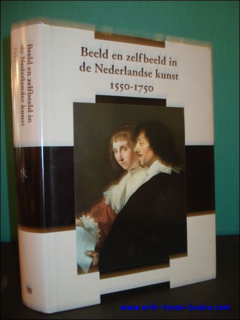 BEELD EN ZELFBEELD IN DE NEDERLANDSE KUNST 1550 - 1750/  IMAGE AND SELF - IMAGE IN NETHERLANDISH ART - FALKENBURG, R./ JONG, J. DE/ ROODENBURG, H./ SCHOLTEN, F. (red.)